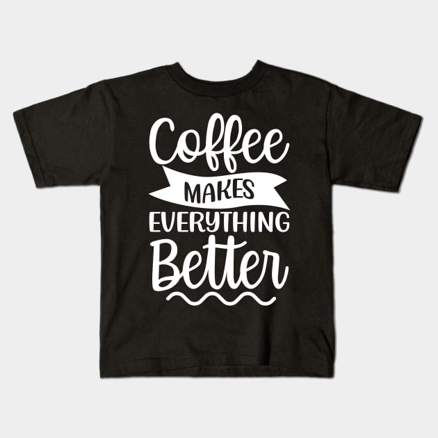 Coffee Makes Everything Better. Coffee Lover. Kids T-Shirt by That Cheeky Tee